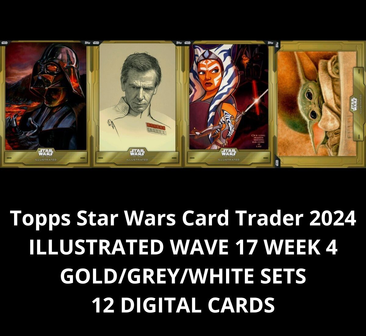 Topps Star Wars Card Trader 2024 ILLUSTRATED WAVE 17 WEEK 4 GOLD/GREY/WHITE SETS