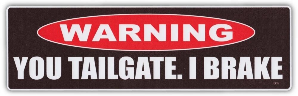 Funny Warning Bumper Stickers Decals: YOU TAILGATE - I BRAKE | Do Not Tailgate